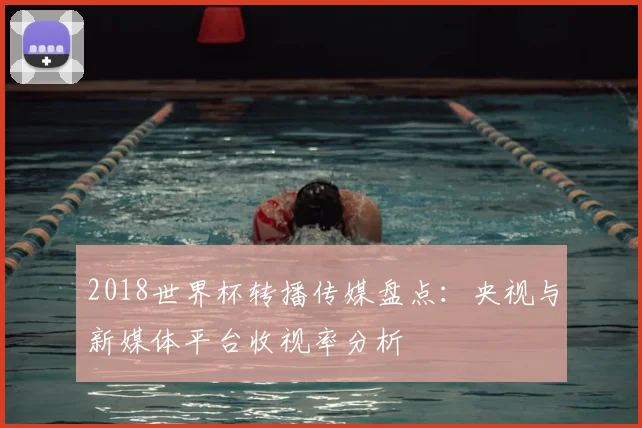 2018世界杯转播传媒盘点：央视与新媒体平台收视率分析