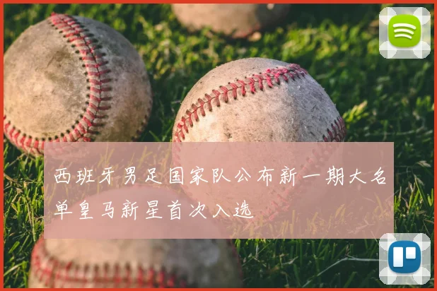 西班牙男足国家队公布新一期大名单皇马新星首次入选