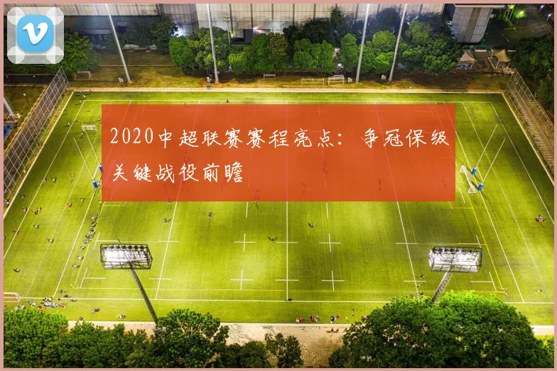 2020中超联赛赛程亮点：争冠保级关键战役前瞻
